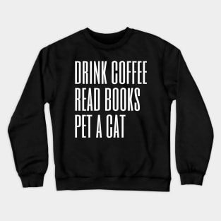 Drink Coffee Read Books Pet a Cat Crewneck Sweatshirt